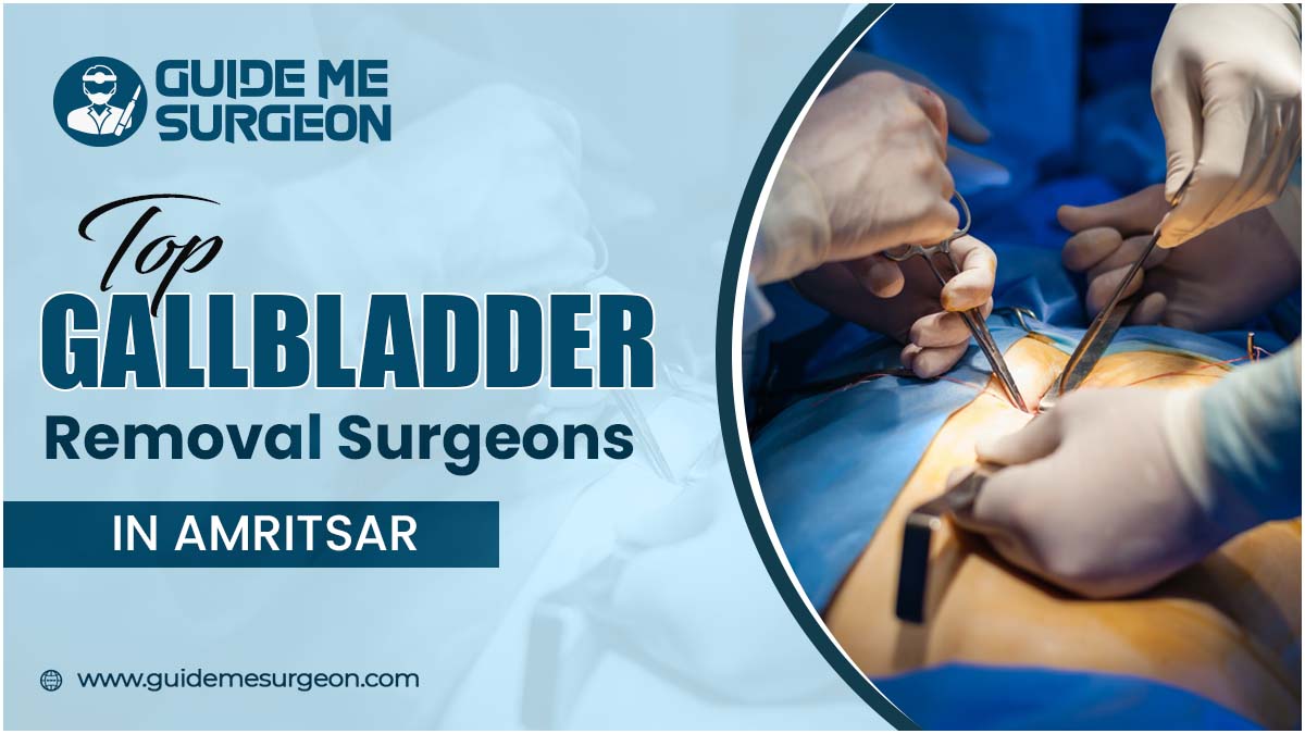 Gallbladder Concerns? Meet The Top Gallbladder Removal Surgeons in Amritsar
