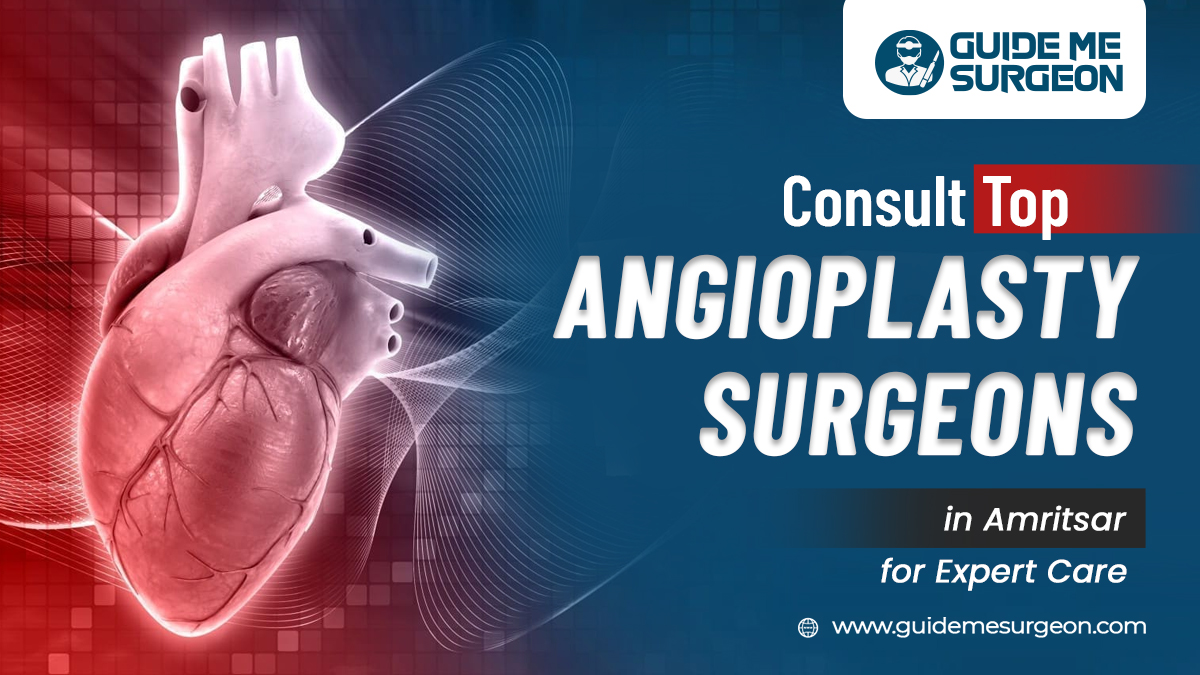 Reduce The Risk of Heart Diseases with Top Angioplasty Surgeons in Amritsar & Lead A Quality Life

