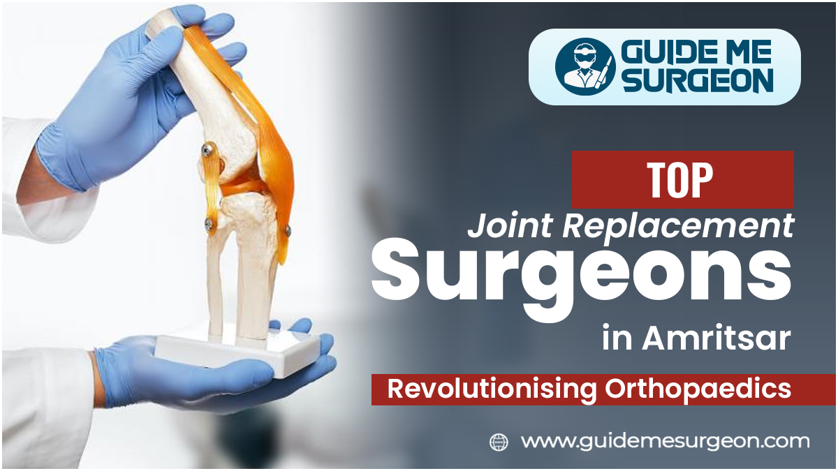Top Joint Replacement Surgeons in Amritsar Revolutionising Orthopaedics
