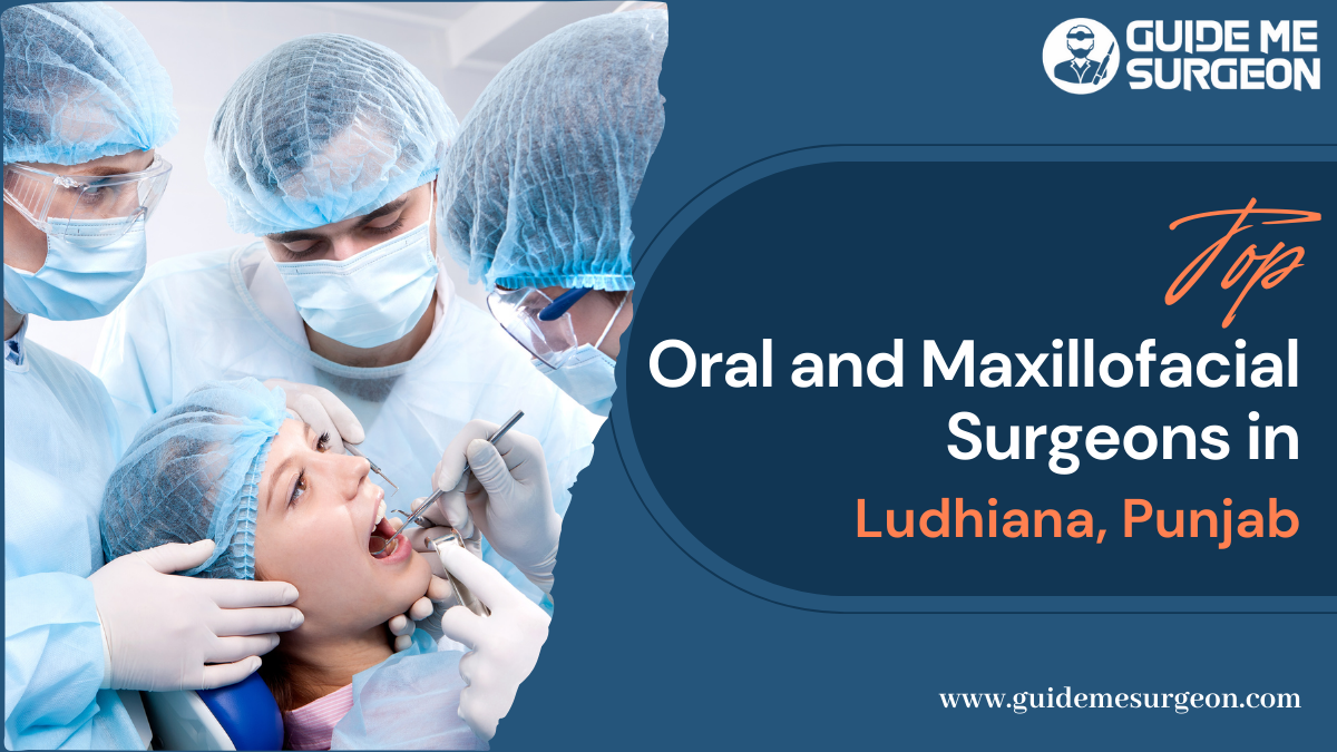 Top Oral and Maxillofacial Surgeons in Ludhiana: Experience, Education, Location
